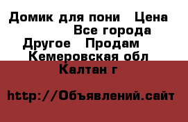 Домик для пони › Цена ­ 2 500 - Все города Другое » Продам   . Кемеровская обл.,Калтан г.